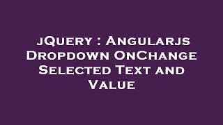 jQuery : Angularjs Dropdown OnChange Selected Text and Value