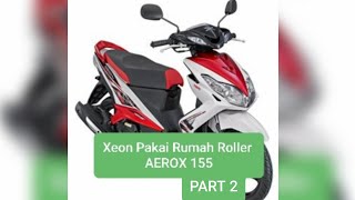 Xeon Pakai Pully/ Rumah Roller Aerox 155 PART 2