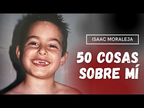 50 FACTS ABOUT ME | Isaac Moraleja