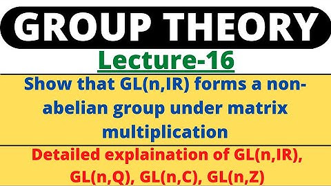 Lecture-16| GL(n,IR) forms a non-abelian group w.r.t. matrix multiplication | Group Theory