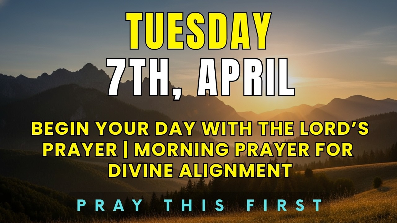 Tuesday Alignment Tuesday, April 7th | Begin Your Day With The Lord’s Prayer | Morning ...
