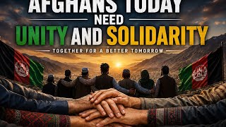 Afghans today need unity and solidarity more than ever, 