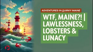 WTF, Maine?! | Lobsters, Lawlessness & Lighthouse Lunacy