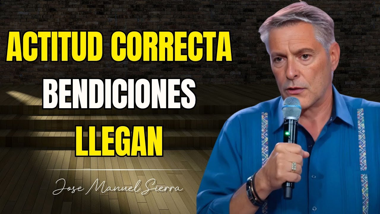 El Secreto Bíblico para Recibir Bendiciones: Cambia Tu Actitud - Pastor José Manuel Sierra