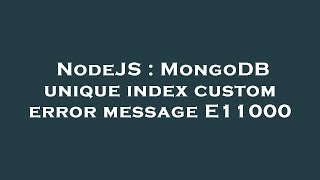 NodeJS : MongoDB unique index custom error message E11000