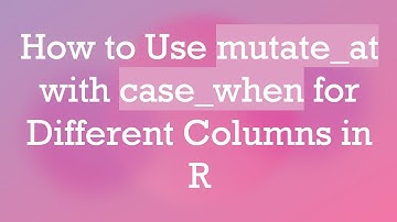 How to Use mutate_at with case_when for Different Columns in R