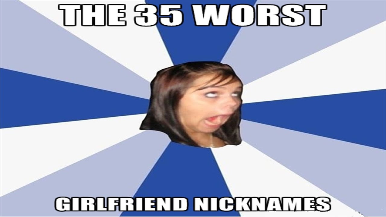 The Worst 35 Girlfriend Nicknames CopyCatChannel YouTube