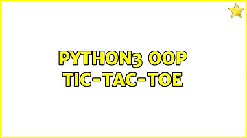 Python3 OOP Tic-Tac-Toe (2 Solutions!!)