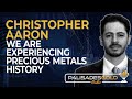 Christopher aaron we are experiencing precious metals history