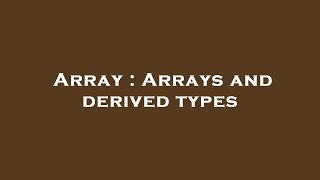 Array : Arrays and derived types