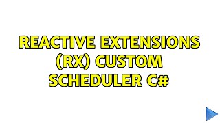 Reactive Extensions (RX) Custom Scheduler C#