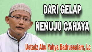 Jalan Menuju Perubahan Hidup Islami – Ustadz Abu Yahya Badrusalam, Lc