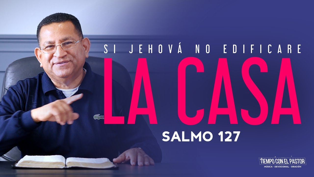 Si Jehová No Edificare La Casa (Salmo 127) / Tiempo con el Pastor