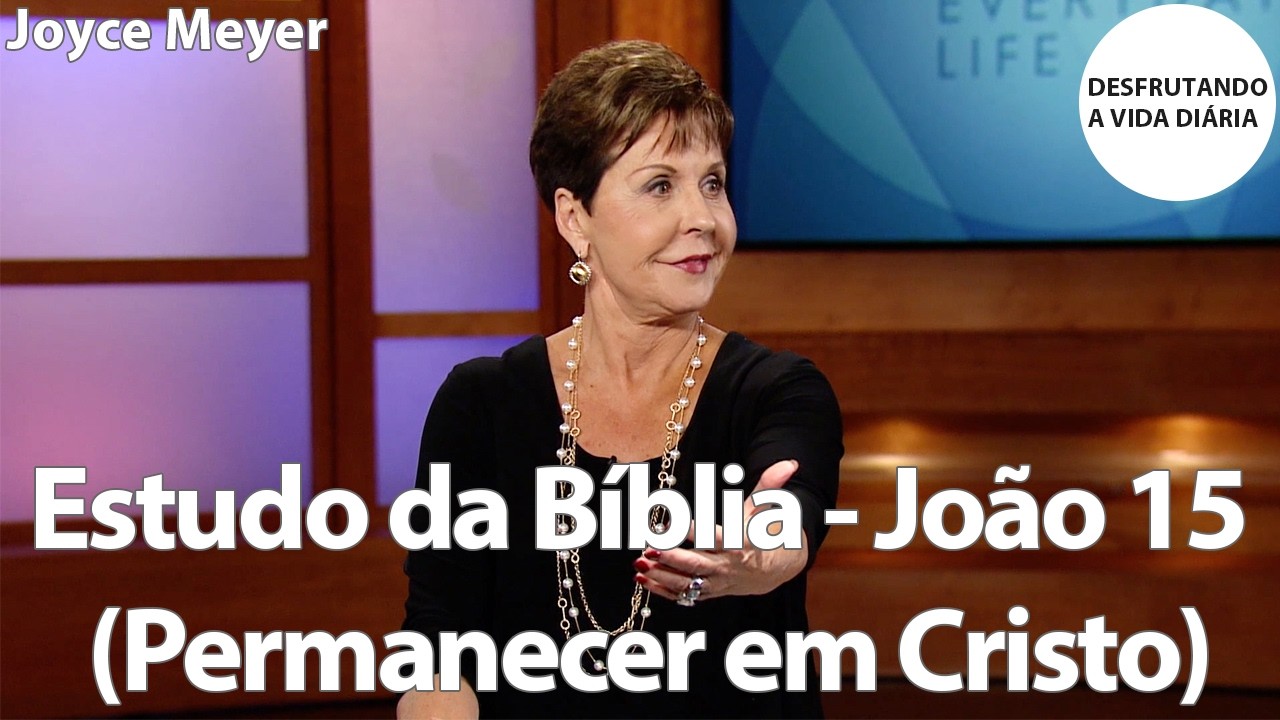 Estudo da Bíblia - João 15 (Permanecer em Cristo) | Joyce Meyer