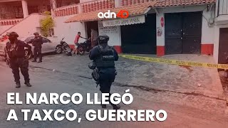 Los narcotraficantes llegan a Taxco, Guerrero y aumentan hechos violentos I Todo Personal