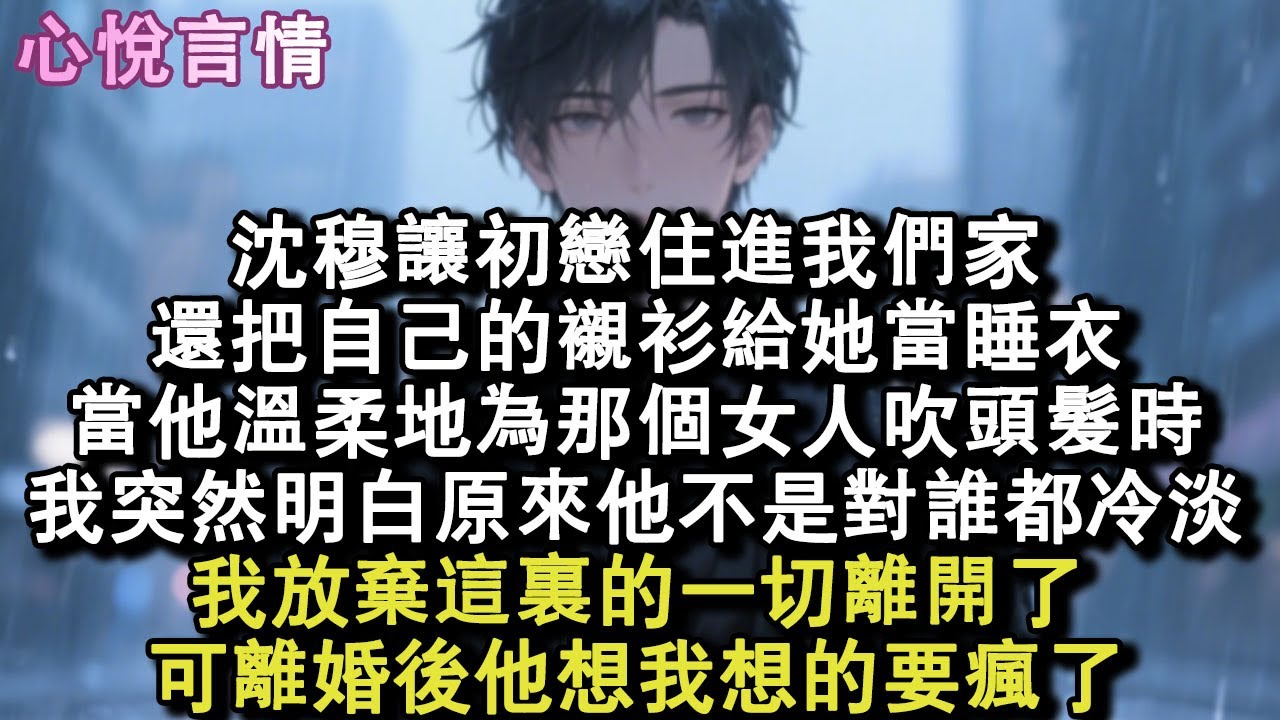 沈穆讓初戀住進我們家。還把自己的襯衫給她當睡衣。當他溫柔地為那個女人吹頭髮時，我突然明白原來他不是對誰都冷淡。我放棄這裏的一切離開了，可離婚後他想我想的要瘋了。