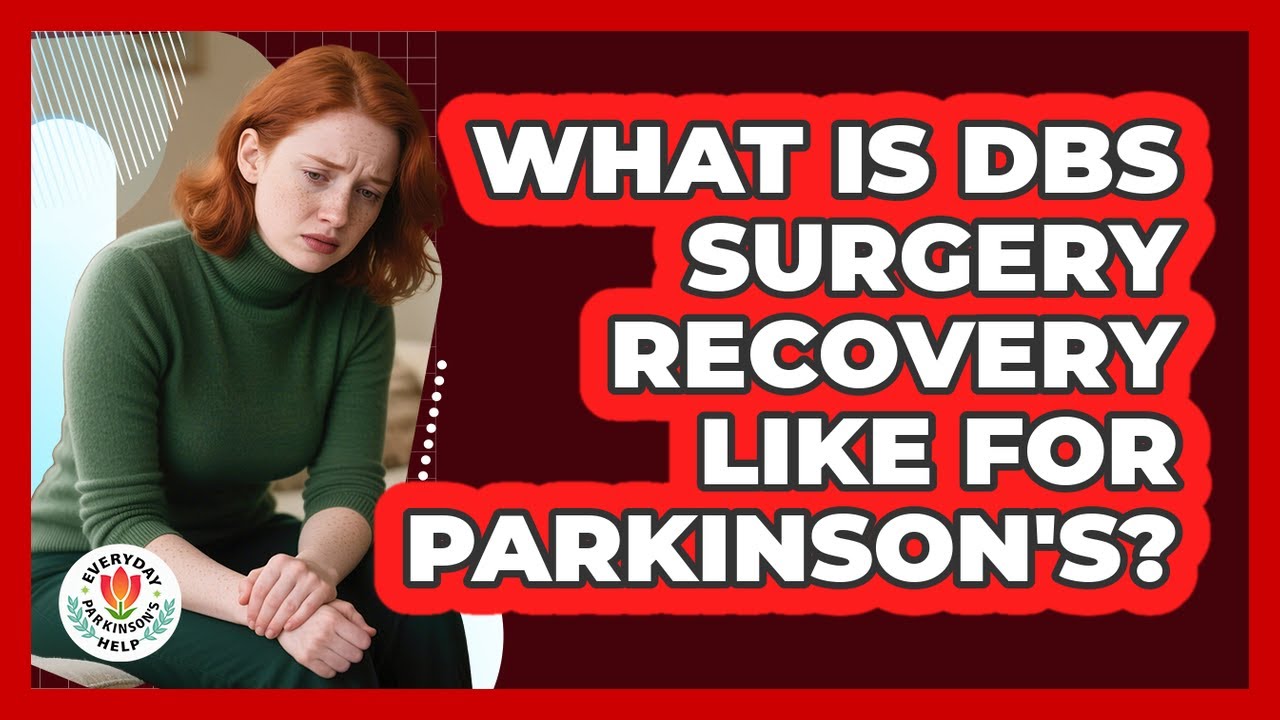 What Is DBS Surgery Recovery Like For Parkinson's? - Everyday Parkinsons Help