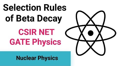 Selection Rules of Beta Decay | CSIR NET Physics GATE Physics