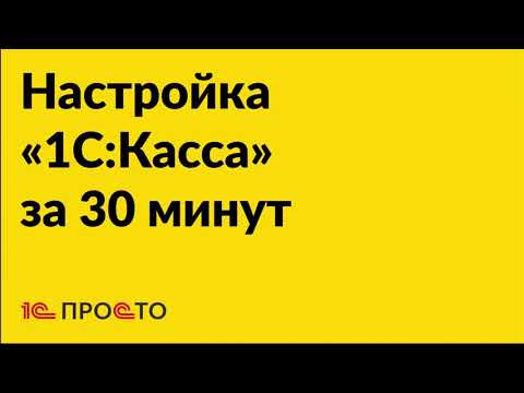 Инструкция по настройке «1С:Касса» за полчаса