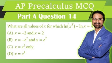 AP Precalculus MCQ #14 What are all values of x for which ln(x^3)-lnx=4 how to solve logarithmic equ