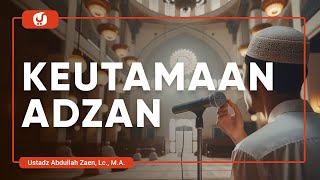 Doa Dan Dzikir: Keutamaan Adzan - Ustadz Abdullah Zaen, Lc., M.A.