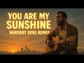 You Are My Sunshine - Nursery Soul Remix | The kids&rsquo; song you never knew could hit this hard