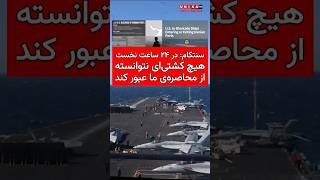 سنتکام  در ۲۴ ساعت نخست  هیچ کشتی ای نتوانسته از محاصره ی ما عبور کند سمعها