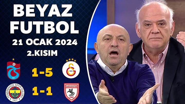 Beyaz Futbol 21 Ocak 2024 2.Kısım / Trabzonspor 1-5 Galatasaray / Fenerbahçe 1-1 Samsunspor