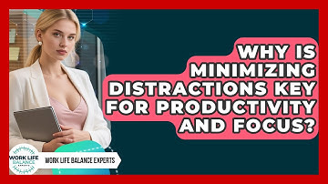 Why Is Minimizing Distractions Key For Productivity And Focus? - Work Life Balance Experts