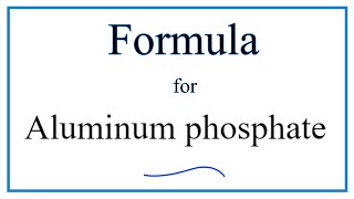 How to Write the Formula for Aluminum phosphate