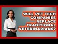 Will Pet Tech Companies Replace Traditional Veterinarians? | TeleVet Talk News