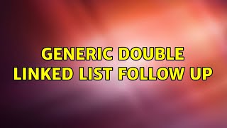Generic Double Linked List Follow up (2 Solutions!!)