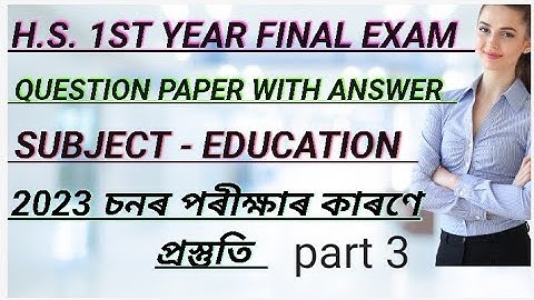 H.S 1ST YEAR FINAL EXAM QUESTION WITH ANSWER, SUBJECT- EDUCATION, EDUCATION J A 10 ALL