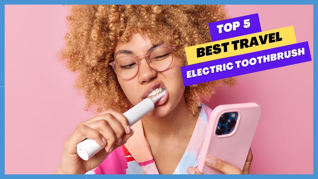 5 Best Travel Electric Toothbrush Best Electric Toothbrushes for
