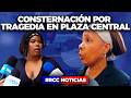 CONSTERNACIÓN POR TRAGEDIA EN PLAZA CENTRAL
