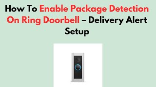 How To Enable Package Detection On Ring Doorbell – Delivery Alert Setup