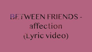 BETWEEN FRIENDS - affection (Lyrics)