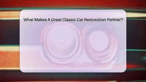 What Makes A Great Classic Car Restoration Partner? - Car Collector Enthusiasts
