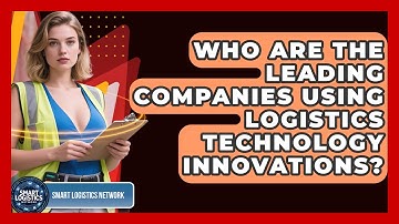 Who Are the Leading Companies Using Logistics Technology Innovations? | Smart Logistics Network News