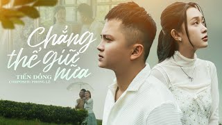 CHẲNG THỂ GIỮ NỮA - TIẾN ĐỒNG | MV OFFICIAL | Cố Gắng Thêm Bao Nhiêu Lần Cuối Cùng Em Vẫn Không Cần
