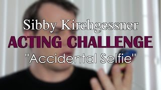 Sibby Kirchgessner Acting Challenge - Accidental Selfie