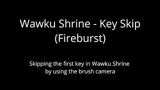 Wawku Shrine - Key skip Fireburst
I havent timed how much time it exactly it saves by skipping the key. But it should roughly save 1 minute or so.
Also the game wont crash if you do Nechku skip and go straight to Nechku and Lechku fight. Wawku Shrine - Key skip Fireburst