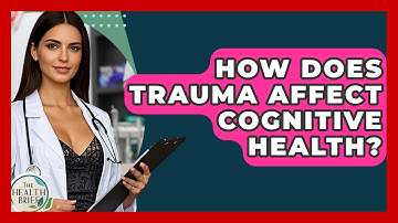 How Does Trauma Affect Cognitive Health? - The Health Brief