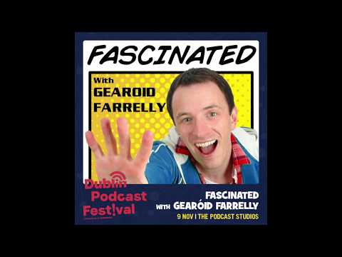 Dublin Podcast Festival 2019 Fascinated with Gearoid Farrelly