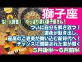 獅子座♌️注）大興奮！　やっぱり凄い獅子座さん！　ついに自分を解き放つ！　運命が動き出し、最高のご褒美が舞い込む新時代へ！　チャンスに舗装された道が開く：５月後半〜６月前半