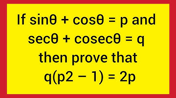 If sinθ + cosθ = p and secθ + cosecθ = q then prove that q(p2 – 1) = 2p| Trigonometry solution