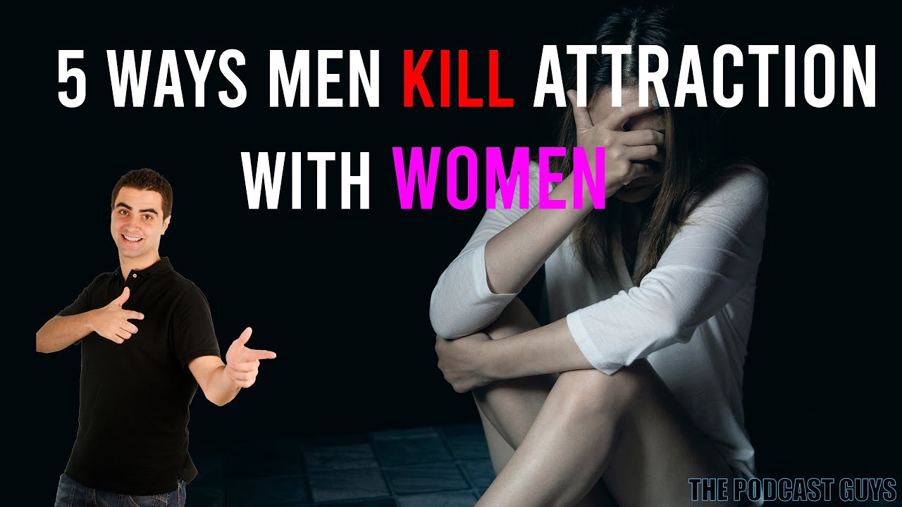 5 Ways Men KILL attraction with Women! - YouTube