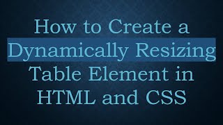 How to Create a Dynamically Resizing Table Element in HTML and CSS