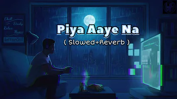 Piya Aaye Na | Slowed+Reverb | Aashiqui 2 | Aditya Roy Kapur, Shraddha Kapoor | Lofi Song