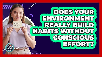 Does Your Environment Really Build Habits Without Conscious Effort? - Habit Hacks Hub